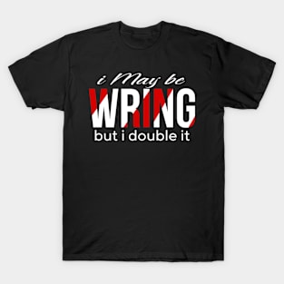 I may be wring but i double it T-Shirt